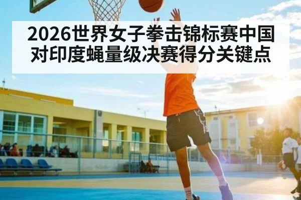 2026世界女子拳击锦标赛中国对印度蝇量级决赛得分关键点
